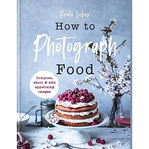 How to Photograph Food, Beata Lubas