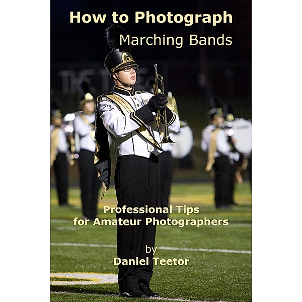 How to Photograph Marching Bands, Daniel Teetor