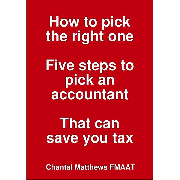 How to Pick the Right One Five Steps to Pick an Accountant That Can Save You Tax, Chantal Matthews