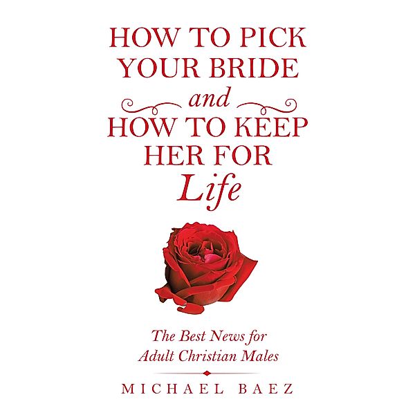 How to Pick Your Bride and How to Keep Her for Life, Michael Baez
