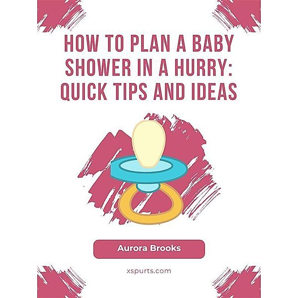 How to Plan a Baby Shower in a Hurry- Quick Tips and Ideas, Aurora Brooks
