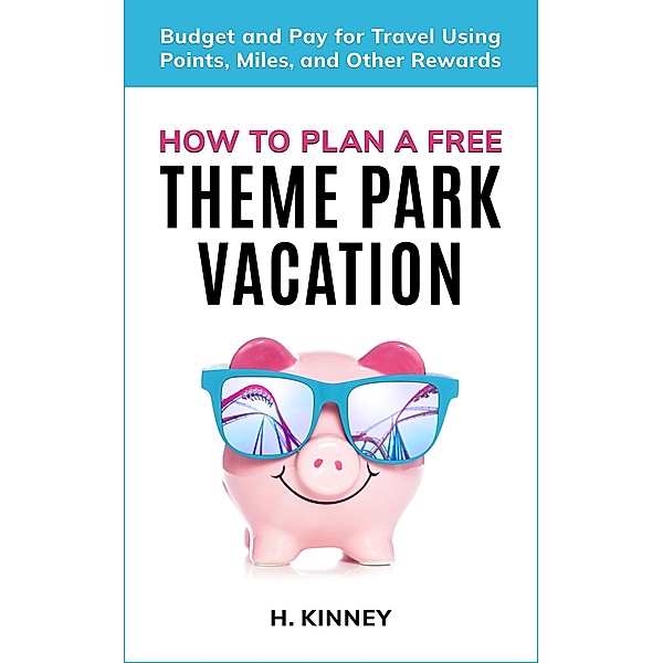 How to Plan A Free Theme Park Vacation, H. Kinney