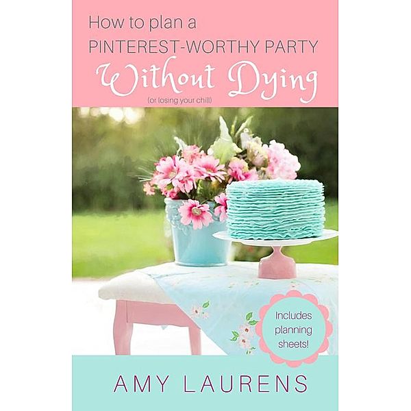 How To Plan A Pinterest-Worthy Party Without Dying (Or Losing Your Chill), Amy Laurens