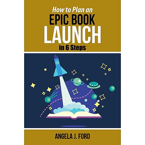 How to Plan an Epic Book Launch in 6 Steps, Angela J. Ford