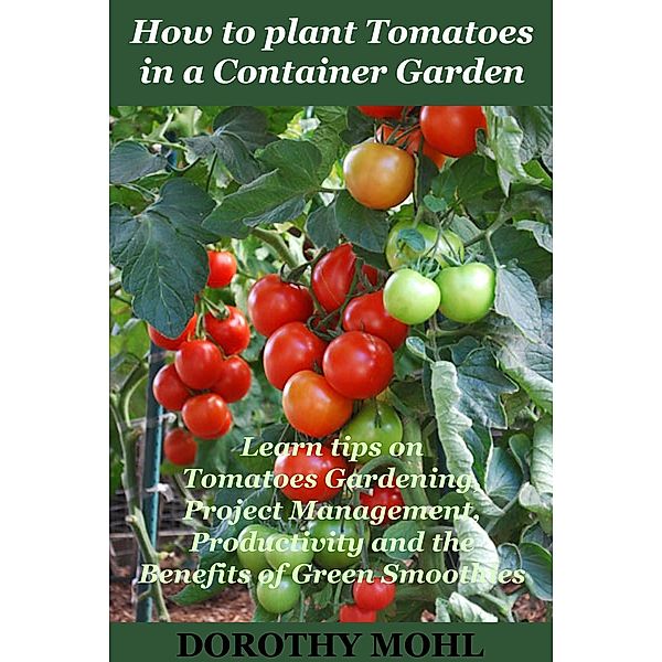 How to Plant Tomatoes in a Container Garden, Dorothy Mohl