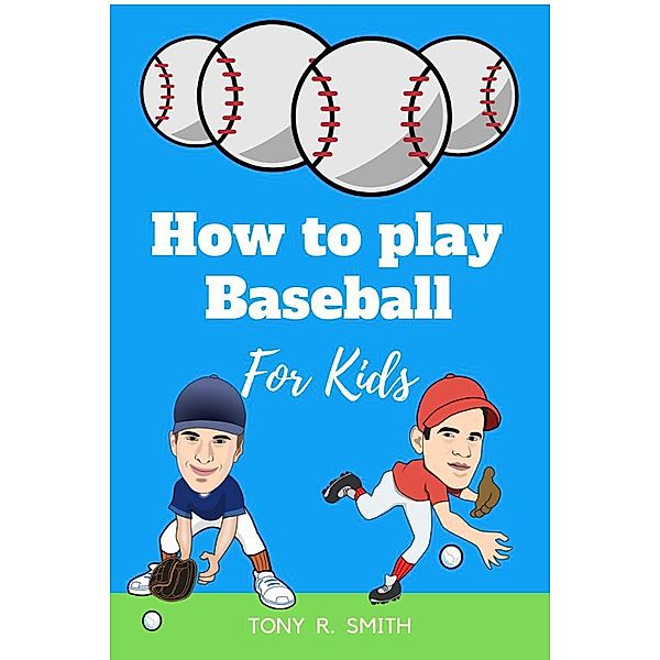 How to Play Baseball for Kids, Tony R. Smith
