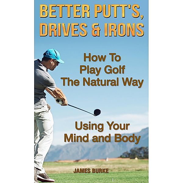 How To Play Golf The Natural Way Using Your Mind And Body, James Burke