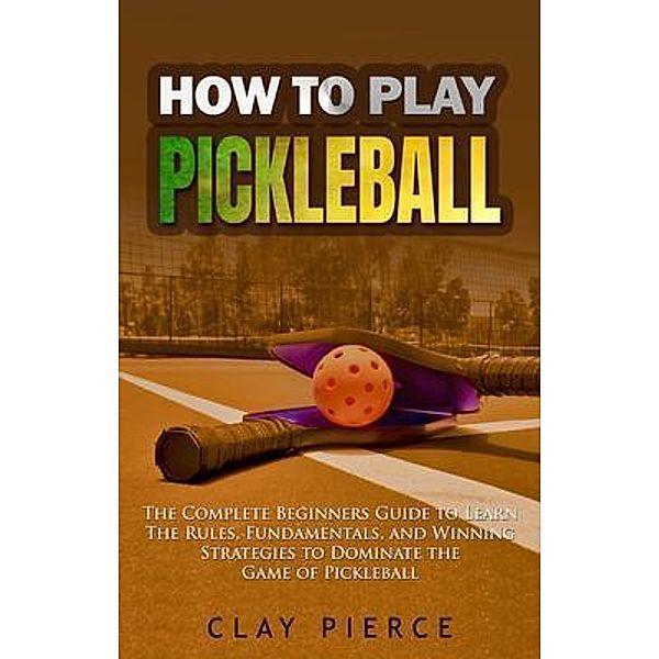 How To Play Pickleball / Clay Pierce, Clay Pierce