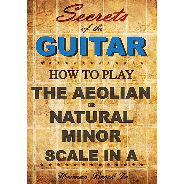 How to play the Aeolian or natural minor scale in A: Secrets of the Guitar, Herman, Jr Brock