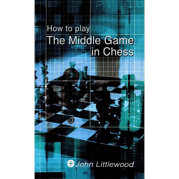 How to Play the Middle Game in Chess, John Littlewood