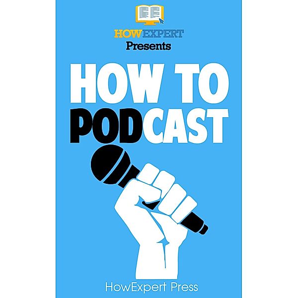 How to Podcast: Your Step-By-Step Guide to Podcasting, Howexpert