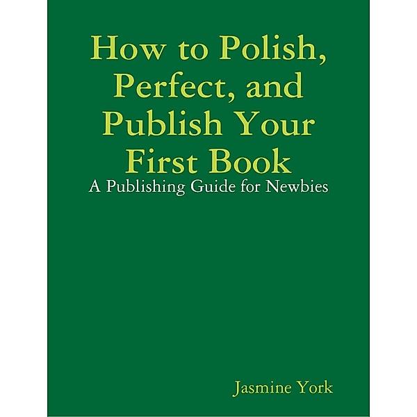 How to Polish, Perfect, and Publish Your First Book, Jasmine York