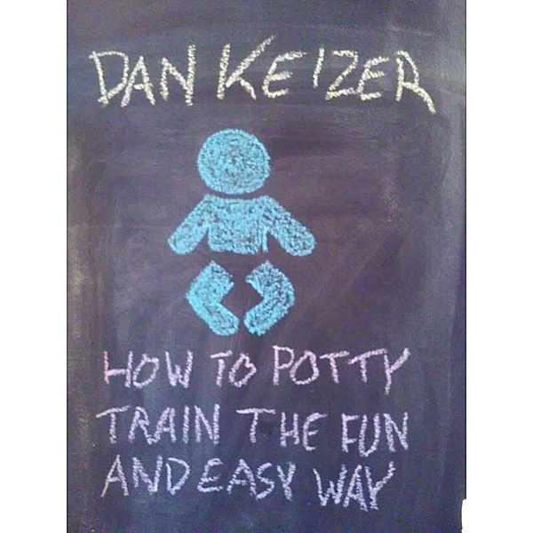 How To Potty Train the Fun and Easy Way, Dan Keizer