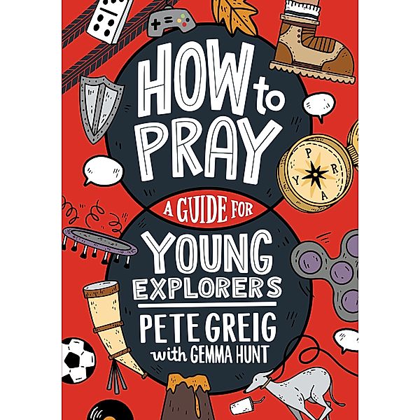 How to Pray: A Guide for Young Explorers / Young Explorers, Pete Greig, Gemma Hunt