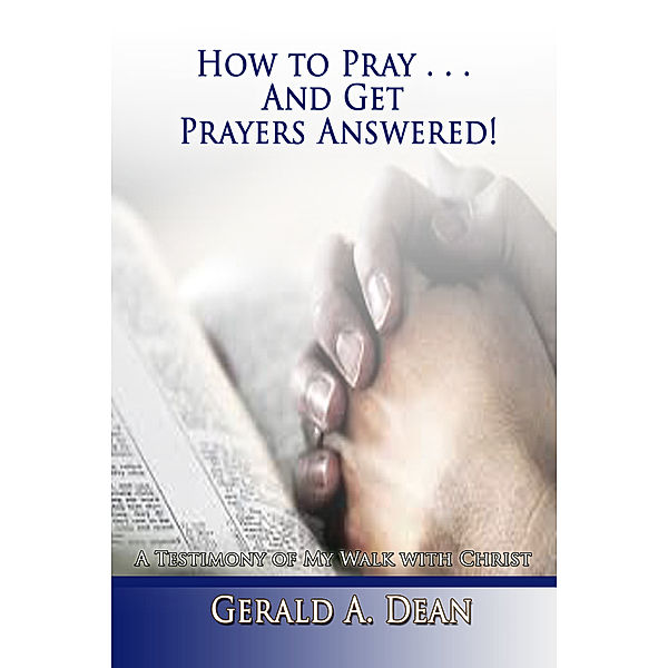 How to Pray...And Get Prayers Answered!, Gerald Dean