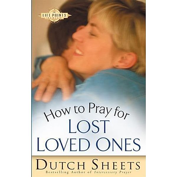 How to Pray for Lost Loved Ones (The Life Points Series), Dutch Sheets