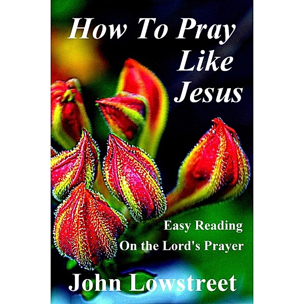 How To Pray Like Jesus, John Lowstreet