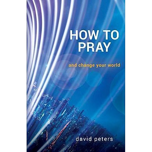 How to Pray / SpiritLife Ministries, David Peters