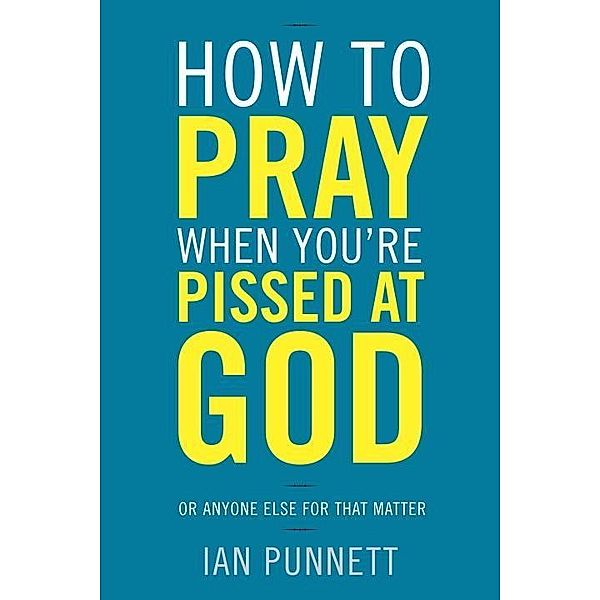 How to Pray When You're Pissed at God, Ian Punnett