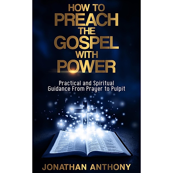 How to Preach the Gospel With Power, Jonathan Anthony
