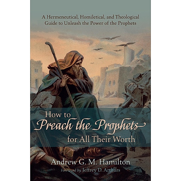 How to Preach the Prophets for All Their Worth, Andrew G. M. Hamilton