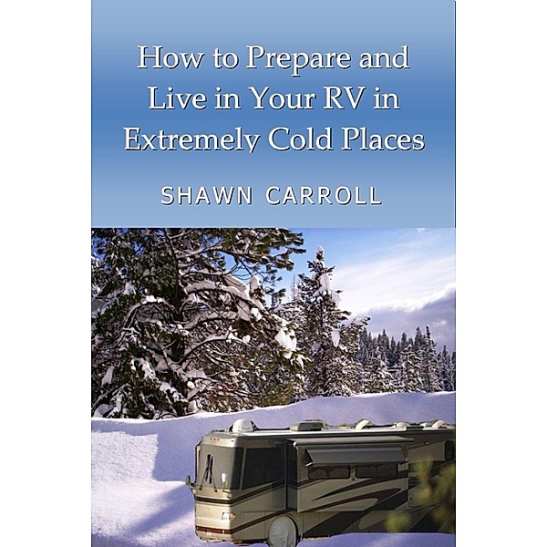 How To Prepare And Live In Your RV In Extremely Cold Places, Shawn Carroll