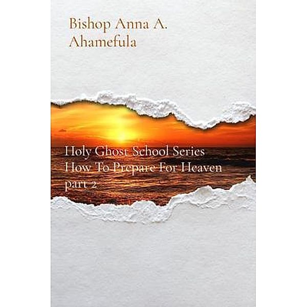 How To Prepare For Heaven part 2, Bishop Anna A. Ahamefula