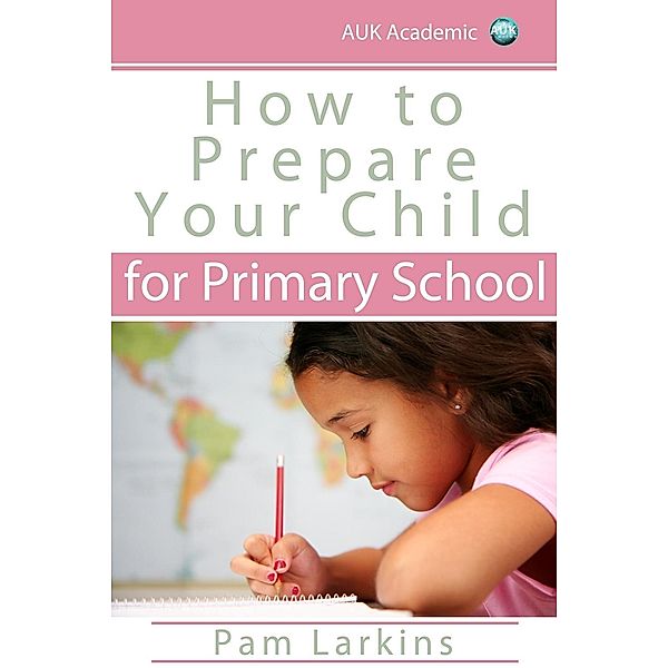 How to Prepare Your Child for Primary School / Andrews UK, Pam Larkins