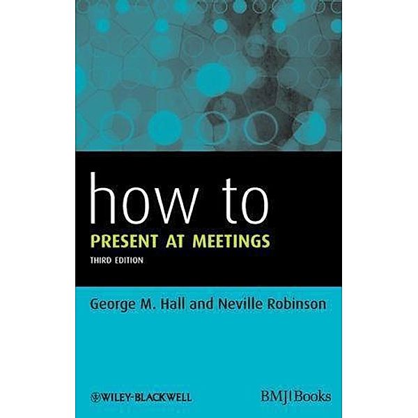 How to Present at Meetings, George M. Hall, Neville Robinson