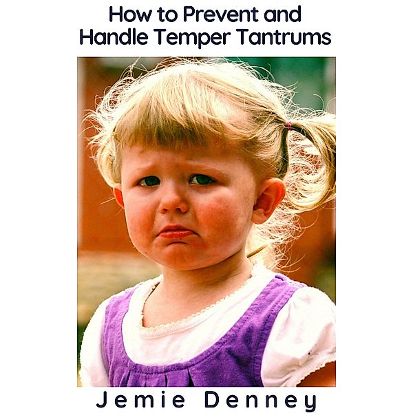 How to Prevent and Handle Temper Tantrums, Jemie Denney