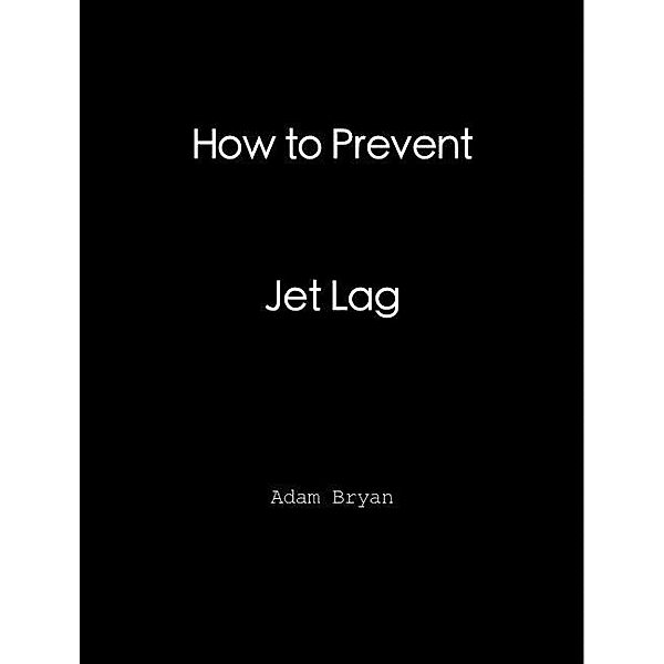 How to Prevent Jet Lag / Adam Bryan, Adam Bryan