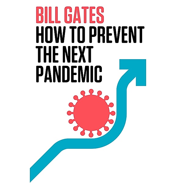 How to Prevent the Next Pandemic / Alfred A. Knopf, Bill Gates