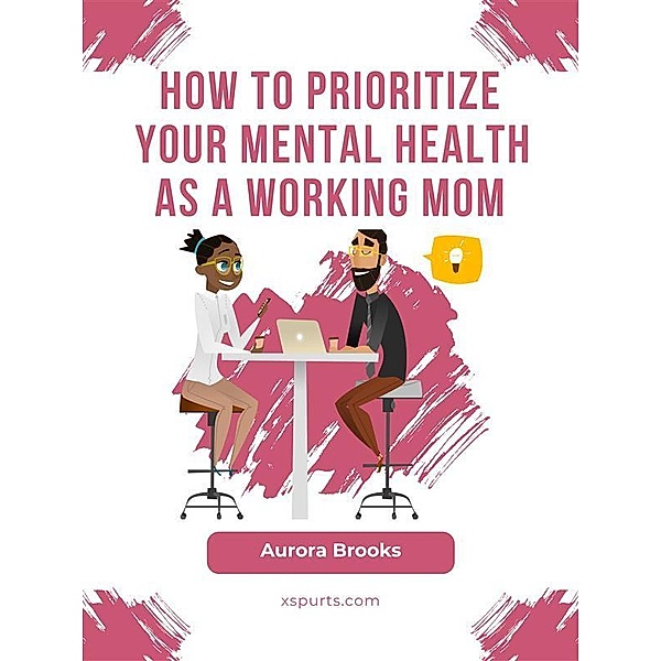 How to Prioritize Your Mental Health as a Working Mom, Aurora Brooks