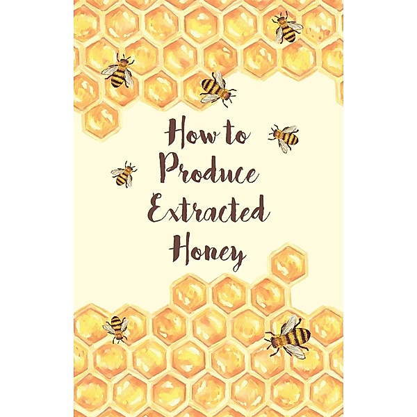 How to Produce Extracted Honey, Anon.