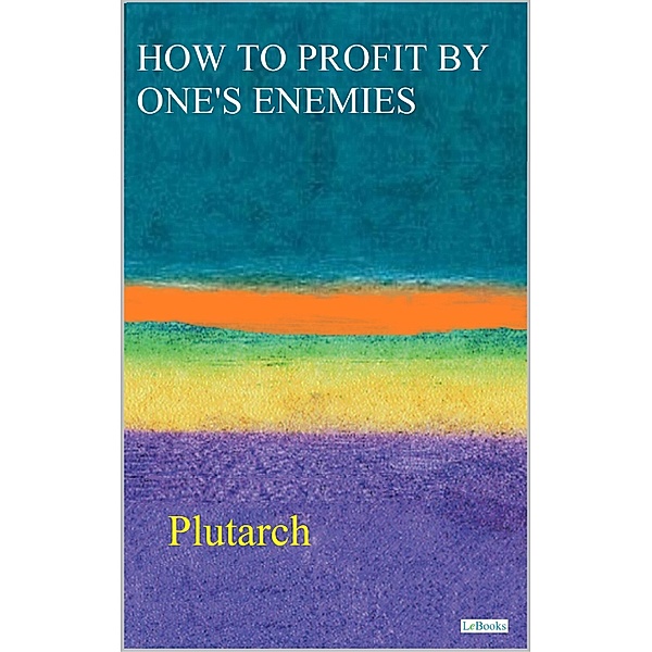 HOW TO PROFIT BY ONE'S ENEMIES - Plutarch, Plutarch