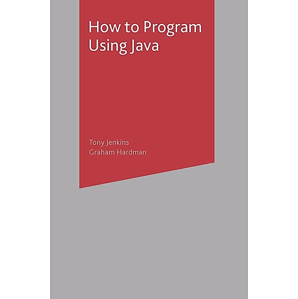 How to Program Using Java, Tony Jenkins, Graham Hardman