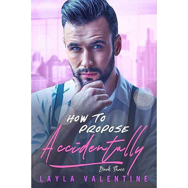 How To Propose Accidentally (Book Three) / How To Propose Accidentally, Layla Valentine