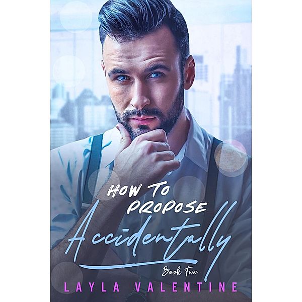 How To Propose Accidentally (Book Two) / How To Propose Accidentally, Layla Valentine