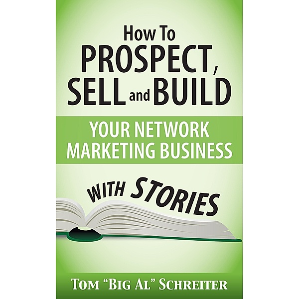 How To Prospect, Sell and Build Your Network Marketing Business With Stories, Tom "Big Al" Schreiter