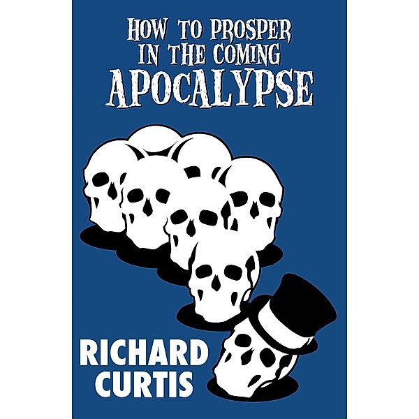 How to Prosper in the Coming Apocalypse, Richard Curtis