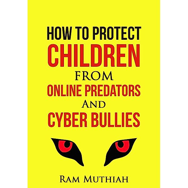 How To Protect Children From Online Predators And Cyber Bullies, Ram Muthiah