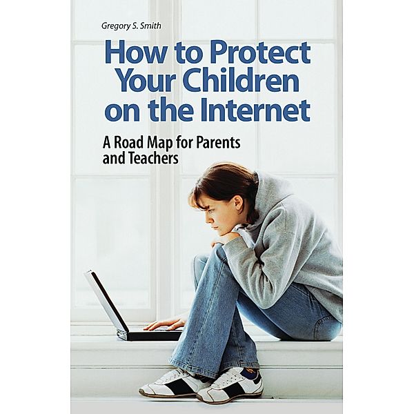 How to Protect Your Children on the Internet, Gregory S. Smith