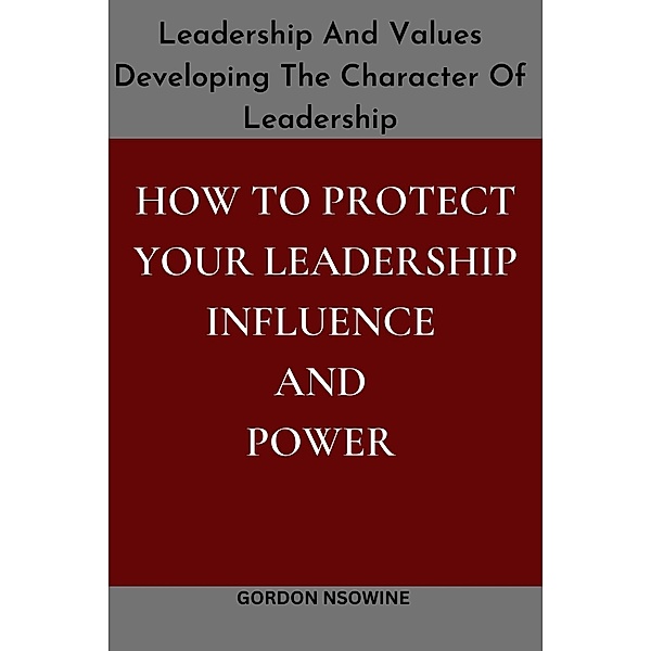 How to Protect Your Leadership Influence And Power, Gordon Nsowine