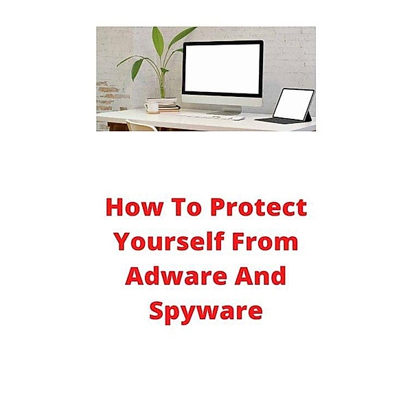 How To Protect Yourself From Adware And Spyware, Nishant Baxi