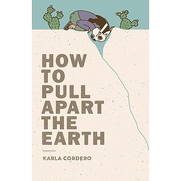 How to Pull Apart the Earth, Karla Cordero