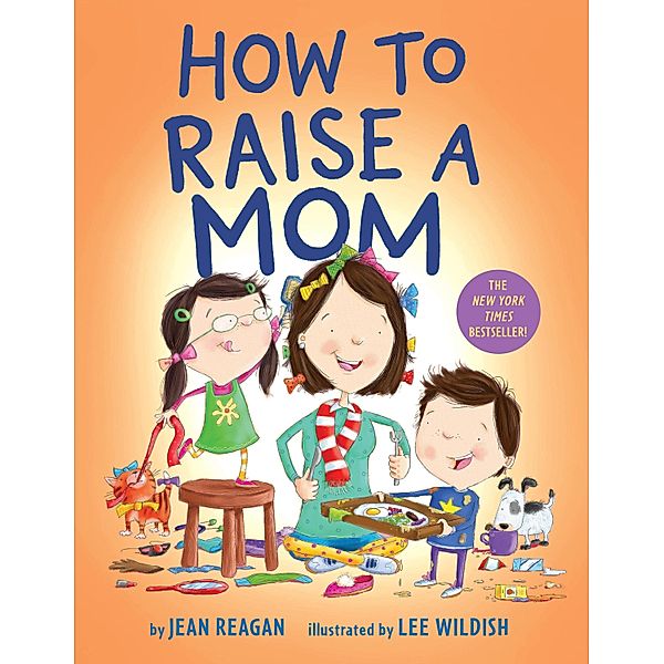 How to Raise a Mom, Jean Reagan, Lee Wildish