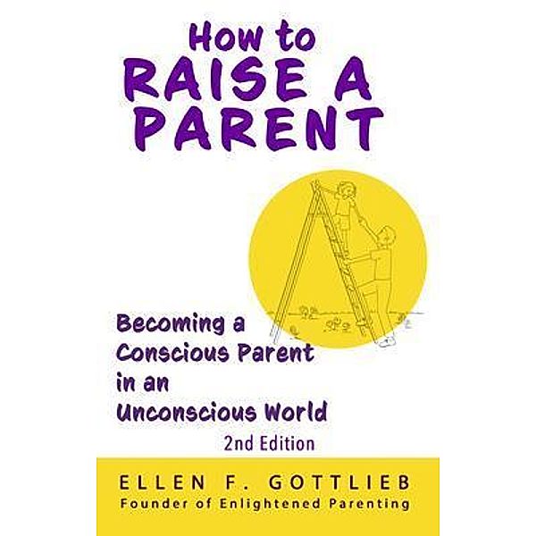 How to Raise A Parent - 2nd Edition, Ellen Gottlieb