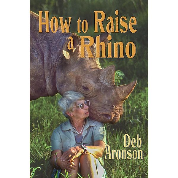 How to Raise a Rhino, Deb Aronson