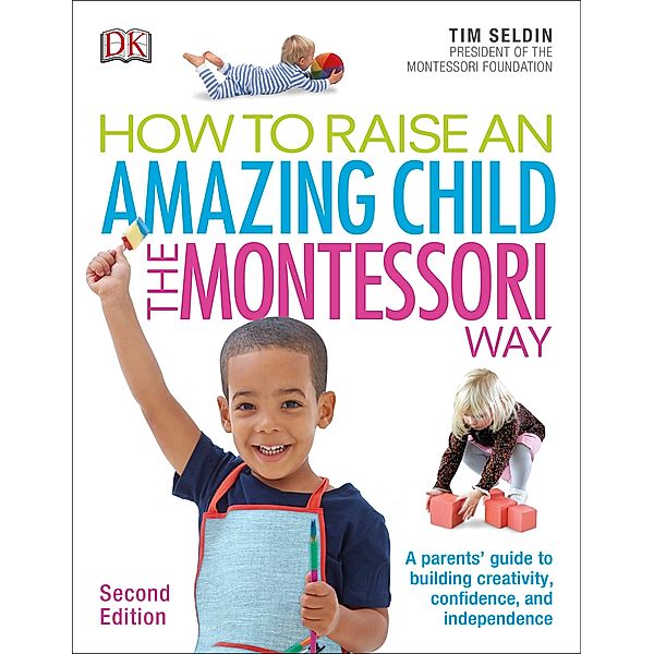 How To Raise An Amazing Child the Montessori Way, 2nd Edition, Tim Seldin