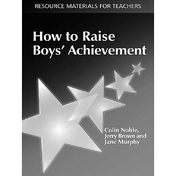How to Raise Boys' Achievement, Colin Noble, Jerry Brown, Jane Murphy